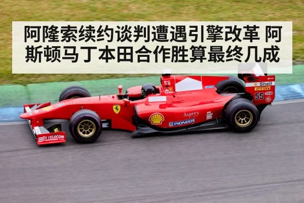 阿隆索续约谈判遭遇引擎改革 阿斯顿马丁本田合作胜算最终几成