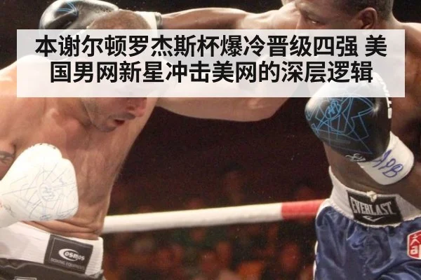 本谢尔顿罗杰斯杯爆冷晋级四强 美国男网新星冲击美网的深层逻辑