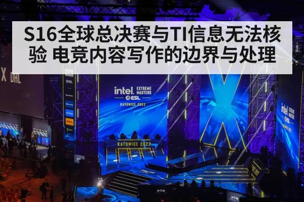 S16全球总决赛与TI信息无法核验 电竞内容写作的边界与处理